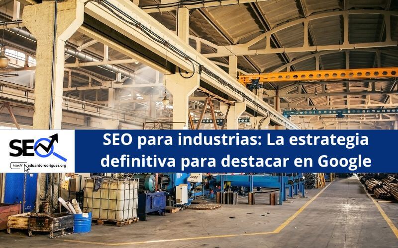 SEO para industrias: La estrategia definitiva para destacar en Google